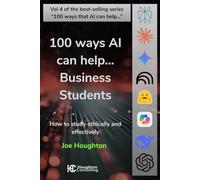100 ways AI can help... Business Students: How to study ethically and effectively