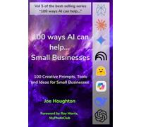 100 ways AI can help... Small Businesses: 100 Creative Prompts, Tools and Ideas for Small Businesses