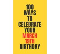 100 Ways to Celebrate Your March 19th Birthday: March 19th birthday gift | Funny birthday journal | Humor notebook for men and women | Unique March birthday gift | Fun birthday keepsake