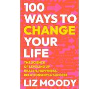100 Ways to Change Your Life: The Science of Leveling Up Health, Happiness, Relationships & Success