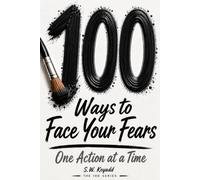 100 Ways to Face Your Fears: One Action at a Time (The 100 Series)