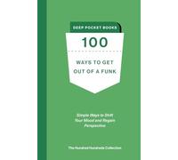 100 Ways to Get Out of a Funk: Simple Ways to Shift Your Mood and Regain Perspective (The Hundred Hundreds Collection)