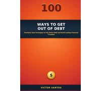 100 WAYS TO GET OUT OF DEBT: Practical, Real Strategies to Pay Down Debt and Build Lasting Financial Freedom (The 100 Series)