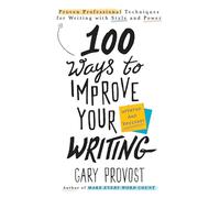 100 Ways to Improve Your Writing (Updated): Proven Professional Techniques for Writing with Style and Power