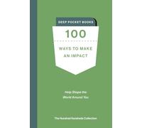 100 Ways to Make an Impact: Help Shape the World Around You (The Hundred Hundreds Collection)