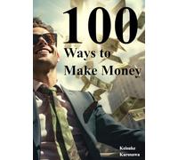 100 Ways to Make Money: A practical handbook for choosing, testing, and growing modern income streams
