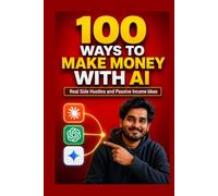 100 Ways to Make Money With AI: Real Side Hustles and Passive Income Ideas
