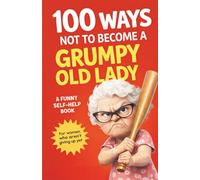 100 Ways to Not Become a Grumpy Old Lady: Unique Gifts for Women Over 50, Gift for Elderly Woman, Useful Gifts for Women Over 50, Funny Mom Gifts and Funny Gifts for Sister