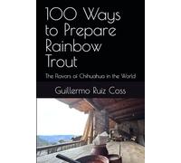 100 Ways to Prepare Rainbow Trout: The Flavors of Chihuahua in the World