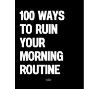 100 Ways to Ruin Your Morning Routine: The Coffee Table Book