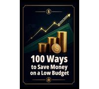 100 Ways to Save Money on a Low Budget: Practical Money Saving Strategies for Everyday People (The 100 Series)
