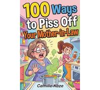 100 Ways to Torture Your Mother-in-Law (Politely): The Ultimate Guide to Passive-Aggressive Survival and Ruined Sunday Roasts.
