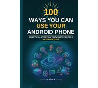 100 Ways To Use Your Android Device: Productivity, Photos, Privacy and Power Tips Made Easy (Mobile: Novice to Flawless)