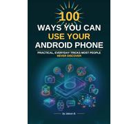 100 Ways To Use Your Android Device: Productivity, Photos, Privacy and Power Tips Made Easy (Mobile: Novice to Flawless)