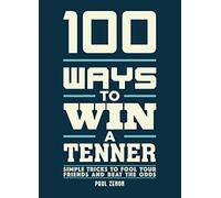 100 Ways to Win a Tenner: Simple Tricks to Fool your Friends and Beat the Odds