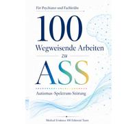 100 wegweisende Arbeiten zu ASS (Autismus-Spektrum-Störung): Für Psychiater und Fachkräfte
