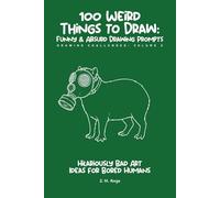 100 Weird Things to Draw: Funny & Absurd Drawing Prompts: Hilariously Bad Art Ideas for Bored Humans - Vol. 2 (Brain Rot Sketchbook)