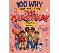 100 Why Questions for Kids: The Human Body: Fun Facts About Bones, Brains, Blood, Breathing, Digestion, Germs, Sleep & More