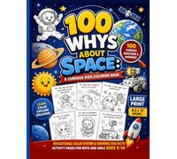 100 Whys About Space: A Curious Kids Coloring Book: Educational Solar System & Universe Fun Facts Activity Pages for Boys and Girls Ages 5-10 Large Print 8.5x11