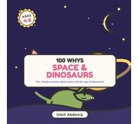 100 Whys About Space & Dinosaurs: Fun, Simple Answers About the Sky Above and the Giants of Long Ago - A Fully Illustrated First Question & Answer ... Kids Ages 4-8 (100 Whys for Curious Kid)