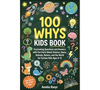 100 whys kids book: Building the Ultimate Brain with an Illustrated Children’s Encyclopedia Featuring Fascinating Questions, Answers, and Fun Facts ... and the World for Curious Kids Ages 6-12