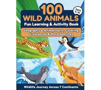 100 Wild Animals: Wildlife Journey Across 7 Continents - Fun Learning & Activity Book with Geography & Animal Facts, Coloring, Crosswords & Word Searches