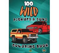 100 Wild Pickups and Suvs Coloring Book: 100 Wild Pickup Trucks and Suvs Coloring Pages [ For Adults ] For Ages 2-18+ [ Fun and Unique ] All Genders