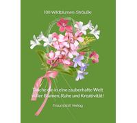 100 Wildblumen-Sträuße - Ein Malbuch für Mädchen & Frauen: Tauche ein in eine zauberhafte Welt voller Blumen, Ruhe und Kreativität!