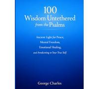 100 Wisdom Untethered from the Psalms: Ancient Light for Peace, Mental Freedom, Emotional Healing, and Awakening to Your True Self