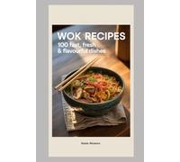 100 Wok Recipes: Fast, Fresh & Flavourful