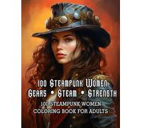 100 Wonderful Steampunk Girls: A Coloring Book for Adults - 100 Detailed Steampunk Women Illustrations in Victorian Retro-Futurism
