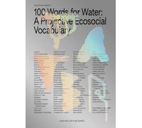 100 Words for Water /anglais: A Projective Ecosocial Vocabulary