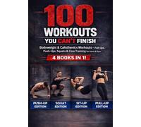 100 Workouts You Can’t Finish - Bodyweight Edition: 4 Books in 1 | Push-Ups, Pull-Ups, Squats & Sit-Ups | Calisthenics Workouts for Home & Gym