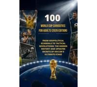 100 World Cup Curiosities for Adults (2026 Edition): From Geopolitical Scandals to Tactical Revolutions: The Hidden History and Updated Secrets of Soccer's Ultimate Stage: 5 (100 Curiosities)