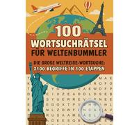 100 Wortsuchrätsel für Weltenbummler: Die große Weltreise-Wortsuche: 2100 Begriffe in 100 Etappen für Erwachsene und Senioren - Entdecken Sie Länder, Kulturen und Abenteuer!