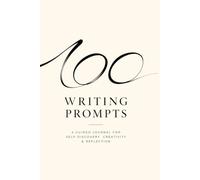 100 Writing Prompts: A Guided Journal for Self-Discovery, Creativity & Reflection