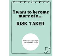 100 Writing Prompts About Being a Risk-Taker (For Tweens and Teens): Writing prompts based on the IB Learner Profile