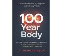 100 Year Body: Master the 10 Pillars of Longevity to Live Stronger, Sharper, and Healthier Than Ever