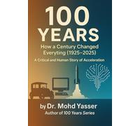 100 Years: How a Century Changed Everything (1925-2025): A Critical and Human Story of Acceleration (100 YEARS: Medicine and Humanity, 100 YEARS: ... and Power, 100 YEARS: The Next Century)
