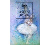 100 Years Of Dance: Ballet Notebook (is a Way to Cultivate a Path Towards Achieving your BalletGoals Successfully)