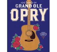 100 Years of Grand Ole Opry: A Celebration of the Home of Country Music, the Fans, and the Artists, from Johnny Cash to Dolly Parton
