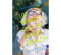 100 YEARS OLD IN GOOD HEALTH: Road to your ideal weight, reducing cancer risk and without erase some guilty pleasures