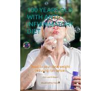 100 YEARS OLD WITH ANTI-INFIAMMATORY DIET: Road to your ideal weight reducing risk cancer