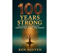 100 Years Strong: The Science of Longevity Through Diet, Habits, and Mindset: The Science of Longevity Through Diet, Habits, and Mindset A