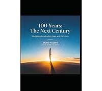 100 Years: The Next Century: Navigating Acceleration, Hope, and the Future (100 YEARS: Medicine and Humanity, 100 YEARS: Space Exploration, 100 YEARS: Energy and Power, 100 YEARS: The Next Century)