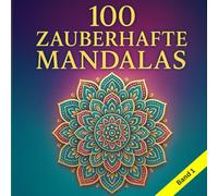100 Zauberhafte Mandalas: Mandalas für Erwachsene - Kunstvolle Motive zum Entspannen, Abschalten und Genießen