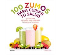 100 zumos para cuidar tu salud: 100 recetas naturales para estimular tu cuerpo y tu mente (Bienestar, salud y vida sana)