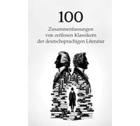 100 Zusammenfassungen von zeitlosen Klassikern der deutschsprachigen Literatur: Meisterwerke, die man kennen muss (Wissen kompakt - Literatur und Geschichte)