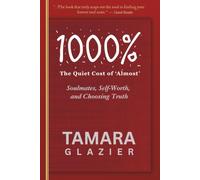 1000% A Thousand Percent: The Quiet Cost of Almost: Soulmates, Self-Worth, and Choosing Truth