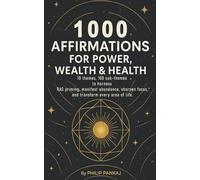 1000 Affirmations for Power, Wealth and Health: 10 themes, 100 sub-themes to harness RAS priming, manifest abundance, sharpen focus and transform every area of life.